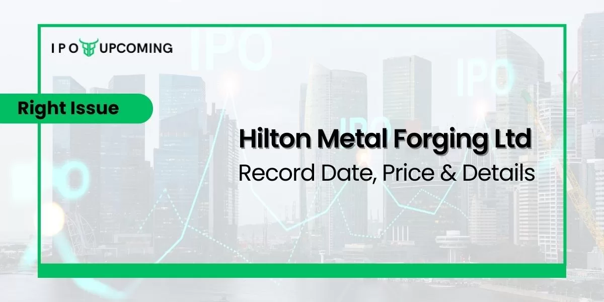 Hilton Metal Forging Ltd Right Issue Record Date, Price & Details