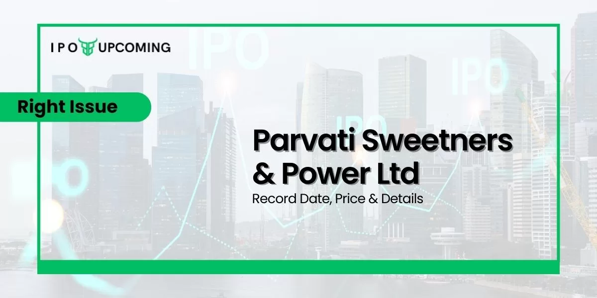Parvati Sweetners & Power Ltd Right Issue Record Date, Price & Details