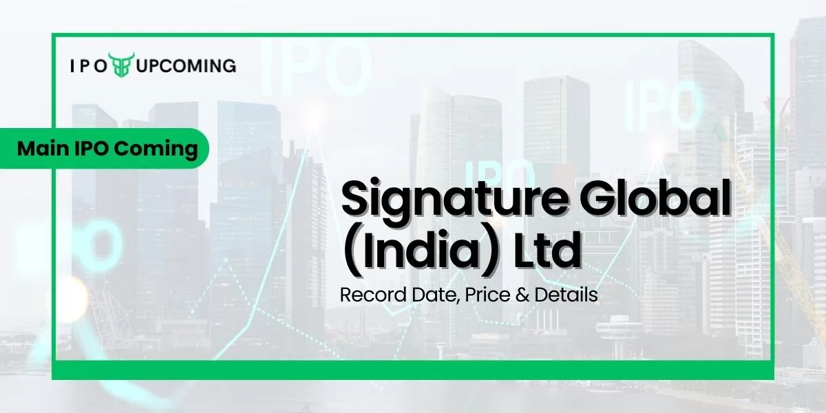 Signature Global (India) Limited Main IPO Coming Record Date, Price & Details