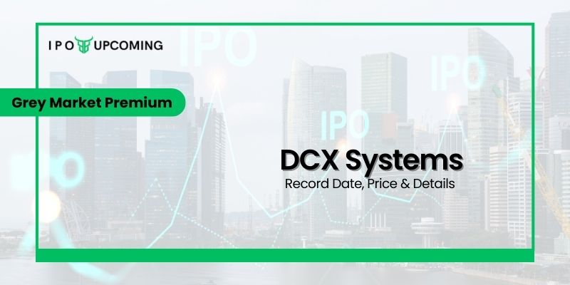 DCX Systems IPO GMP, Grey Market Premium & Kostak Rates