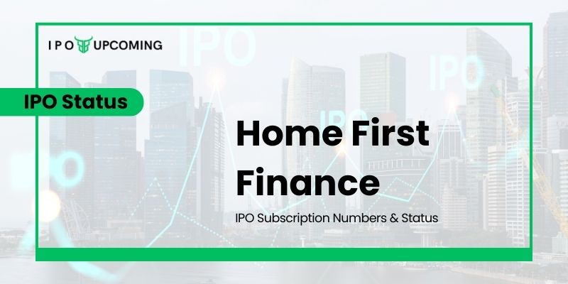 Home First Finance IPO Subscription Numbers & Status – Should you subscribe?