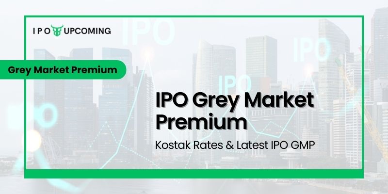 IPO Grey Market Premium, Kostak Rates & Latest IPO GMP