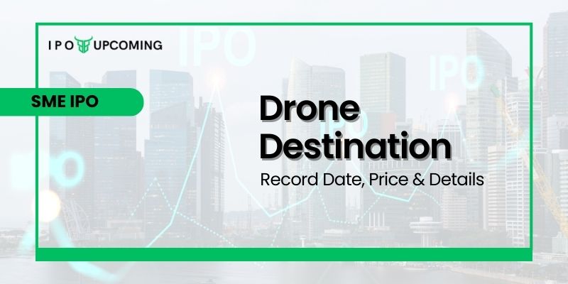 Drone Destination IPO Date, Review, Price & Allotment Details