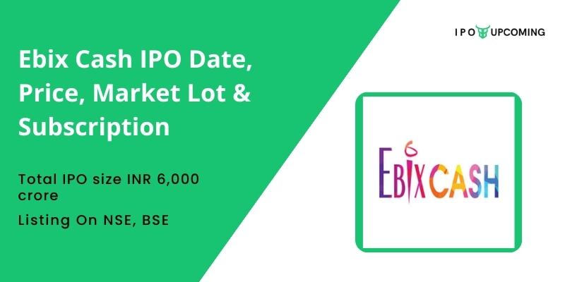 Ebix Cash IPO Date, Price, Market Lot & Subscription