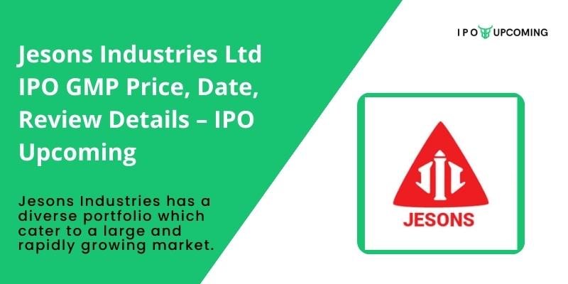 Jesons Industries Ltd IPO GMP Price, Date, Review Details – IPO Upcoming