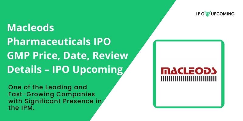 Macleods Pharmaceuticals IPO GMP Price, Date, Review Details – IPO Upcoming