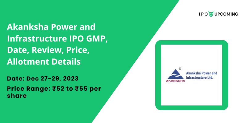 Akanksha Power and Infrastructure IPO GMP, Date, Review, Price, Allotment Details