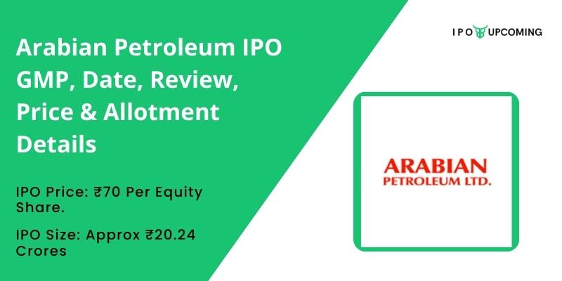Arabian Petroleum IPO GMP, Date, Review, Price & Allotment Details