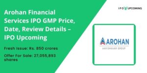 Arohan Financial Services IPO GMP Price, Date, Review Details – IPO Upcoming