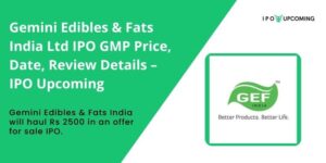 Gemini Edibles & Fats India Ltd IPO GMP Price, Date, Review Details – IPO Upcoming