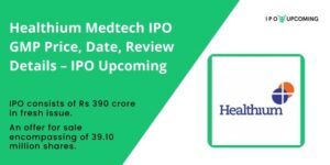 Healthium Medtech IPO GMP Price, Date, Review Details – IPO Upcoming