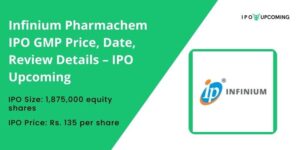 Infinium Pharmachem IPO GMP Price, Date, Review Details – IPO Upcoming