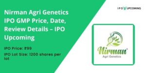 Nirman Agri Genetics IPO GMP Price, Date, Review Details – IPO Upcoming