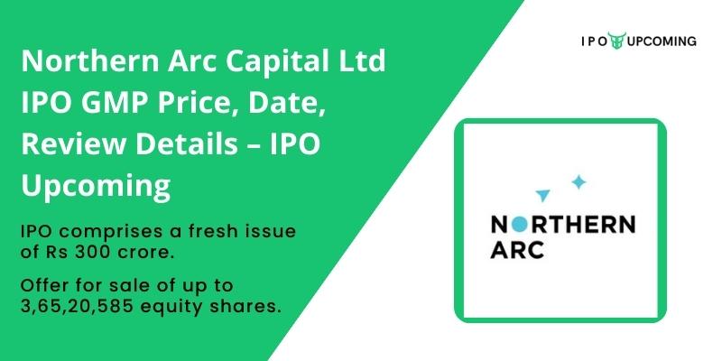 Northern Arc Capital Ltd IPO GMP Price, Date, Review Details – IPO Upcoming