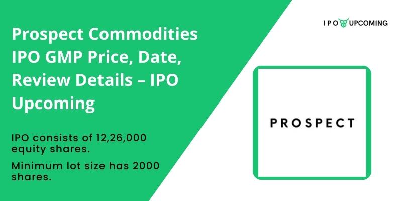 Prospect Commodities IPO GMP Price, Date, Review Details – IPO Upcoming