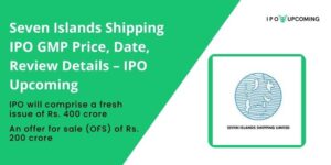 Seven Islands Shipping IPO GMP Price, Date, Review Details – IPO Upcoming