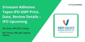 Srivasavi Adhesive Tapes IPO GMP Price, Date, Review Details – IPO Upcoming