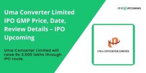 Uma Converter Limited IPO GMP Price, Date, Review Details – IPO Upcoming