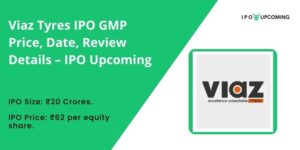 Viaz Tyres IPO GMP Price, Date, Review Details – IPO Upcoming