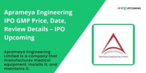Aprameya Engineering IPO GMP Price, Date, Review Details – IPO Upcoming