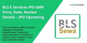 BLS E Services IPO GMP Price, Date, Review Details – IPO Upcoming