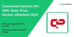 Command Polymers IPO GMP, Date, Price, Review, Allotment 2023