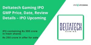 Deltatech Gaming IPO GMP Price, Date, Review Details – IPO Upcoming