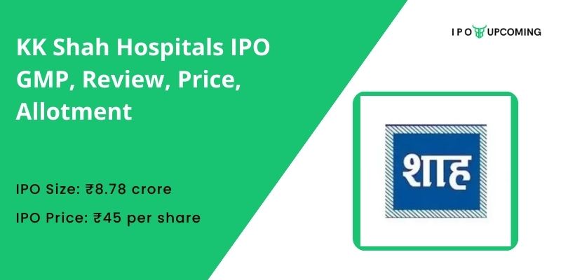 KK Shah Hospitals IPO GMP, Review, Price, Allotment