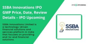 SSBA Innovations IPO GMP Price, Date, Review Details – IPO Upcoming