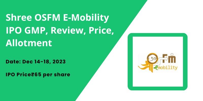 Shree OSFM E-Mobility IPO GMP, Review, Price, Allotment