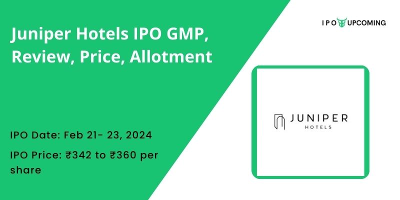 Juniper Hotels IPO GMP, Price, Date, Allotment