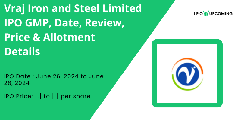 Vraj Iron and Steel Limited IPO GMP, Price, Date, Allotment