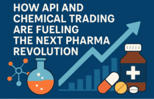 How API and Chemical Trading are Fueling the Next Pharma Revolution How API and Chemical Trading Are Fueling the Next Pharma Revolution