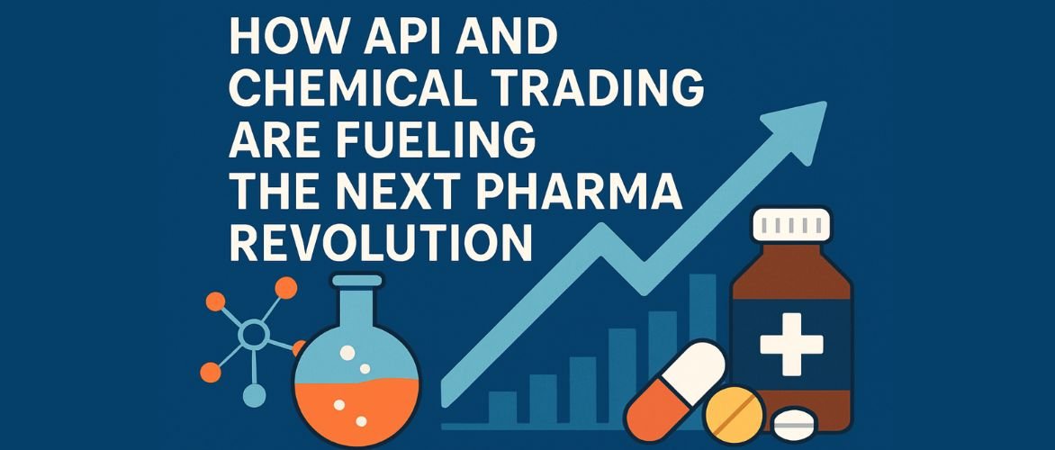 How API and Chemical Trading Are Fueling the Next Pharma Revolution